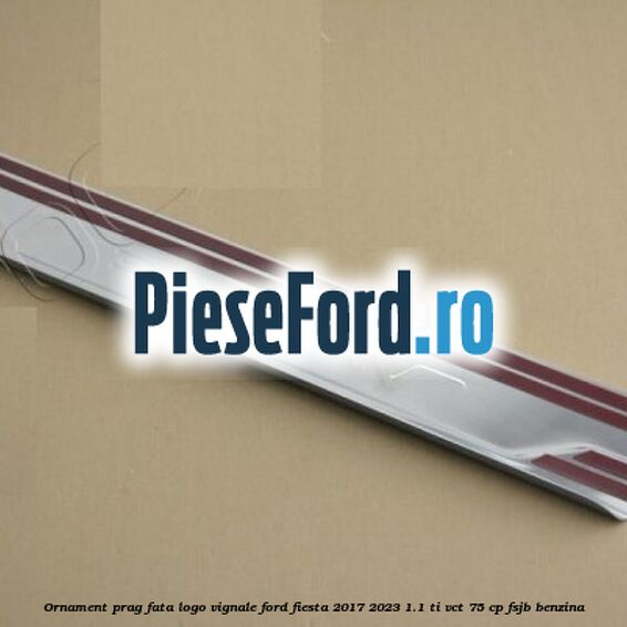 Ornament prag fata logo Vignale Ford Fiesta 2017-2023 1.1 Ti-VCT 75 cp FSJB benzina