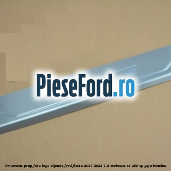 Ornament prag fata logo Vignale Ford Fiesta 2017-2023 1.5 EcoBoost ST 200 cp Ornament prag fata logo Vignale Ford Fiesta 2017-2023 1.5 EcoBoost ST 200 cp YZJA benzina