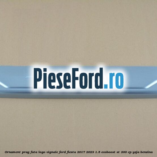 Ornament prag fata logo Vignale Ford Fiesta 2017-2023 1.5 EcoBoost ST 200 cp Ornament prag fata logo Vignale Ford Fiesta 2017-2023 1.5 EcoBoost ST 200 cp YZJA benzina