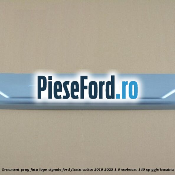 Ornament prag fata logo Vignale Ford Fiesta Active 2018-2023 1.0 EcoBoost 140 cp YYJE benzina