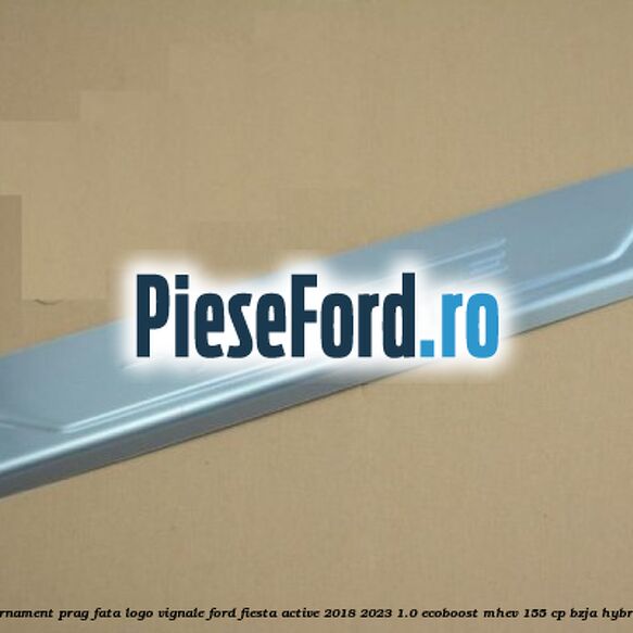 Ornament prag fata logo Vignale Ford Fiesta Active 2018-2023 1.0 EcoBoost mHEV 155 cp Ornament prag fata logo Vignale Ford Fiesta Active 2018-2023 1.0 EcoBoost mHEV 155 cp BZJA Hybrid