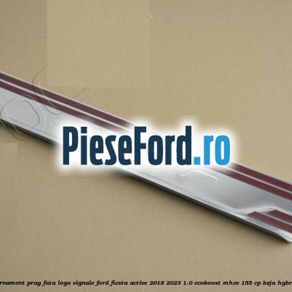Ornament prag fata logo Vignale Ford Fiesta Active 2018-2023 1.0 EcoBoost mHEV 155 cp Ornament prag fata logo Vignale Ford Fiesta Active 2018-2023 1.0 EcoBoost mHEV 155 cp BZJA Hybrid
