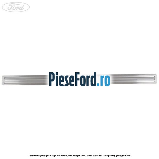 Ornament prag fata logo Wildtrak Ford Ranger 2012-2015 2.2 TDCi 120 cp ENPF, GBVAJPF diesel