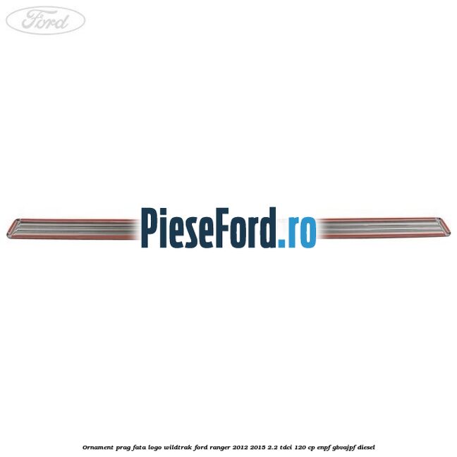 Ornament prag fata logo Wildtrak Ford Ranger 2012-2015 2.2 TDCi 120 cp ENPF, GBVAJPF diesel