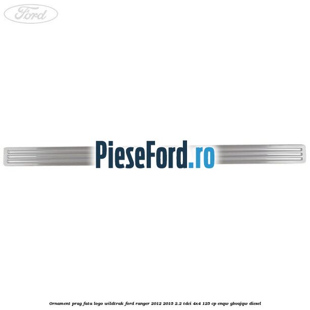 Ornament prag fata logo Wildtrak Ford Ranger 2012-2015 2.2 TDCi 4x4 125 cp Ornament prag fata logo Wildtrak Ford Ranger 2012-2015 2.2 TDCi 4x4 125 cp ENQW, GBVAJQW diesel