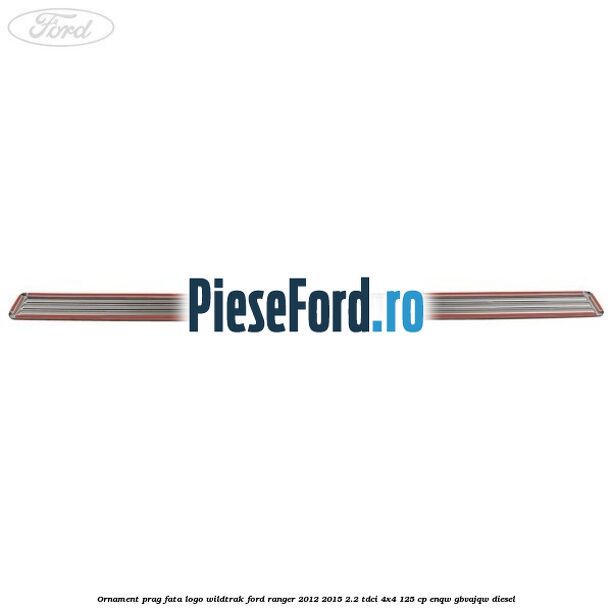 Ornament prag fata logo Wildtrak Ford Ranger 2012-2015 2.2 TDCi 4x4 125 cp Ornament prag fata logo Wildtrak Ford Ranger 2012-2015 2.2 TDCi 4x4 125 cp ENQW, GBVAJQW diesel