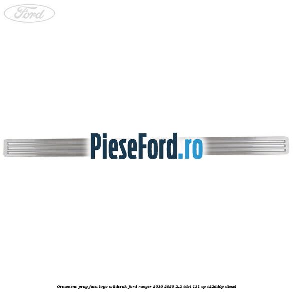 Ornament prag fata logo Wildtrak Ford Ranger 2016-2020 2.2 TDCi 131 cp T22DD0P diesel