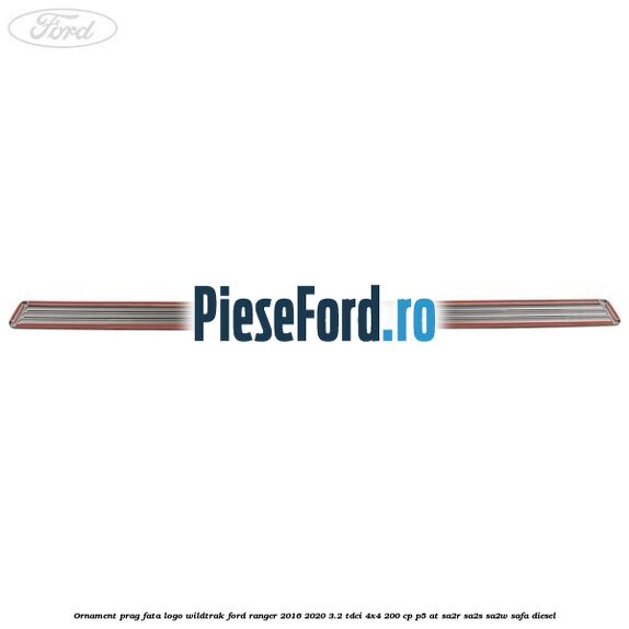 Ornament prag fata logo Wildtrak Ford Ranger 2016-2020 3.2 TDCi 4x4 200 cp Ornament prag fata logo Wildtrak Ford Ranger 2016-2020 3.2 TDCi 4x4 200 cp P5-AT, SA2R, SA2S, SA2W, SAFA diesel