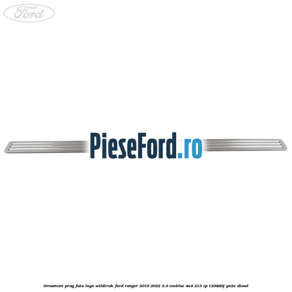 Ornament prag fata logo Wildtrak Ford Ranger 2019-2022 2.0 EcoBlue 4x4 213 cp T20DD0J, YN2X diesel