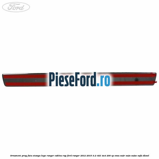 Ornament prag fata stanga logo Ranger cabina RAP Ford Ranger 2012-2015 3.2 TDCi 4x4 200 cp ENSA, SA2R, SA2S, SA2W, SAFA diesel