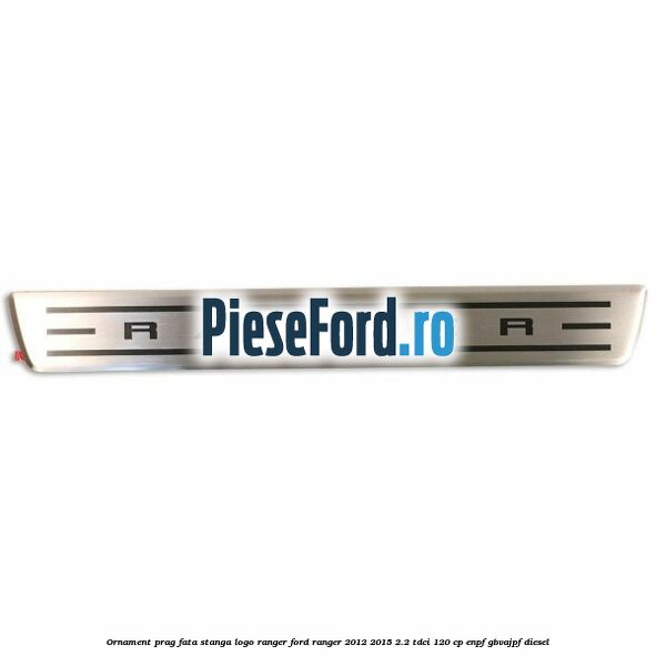 Ornament prag fata stanga logo Ranger Ford Ranger 2012-2015 2.2 TDCi 120 cp ENPF, GBVAJPF diesel
