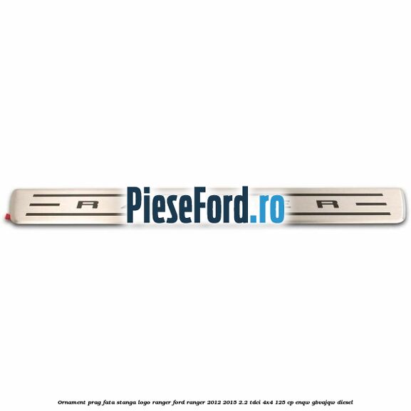 Ornament prag fata stanga logo Ranger Ford Ranger 2012-2015 2.2 TDCi 4x4 125 cp ENQW, GBVAJQW diesel