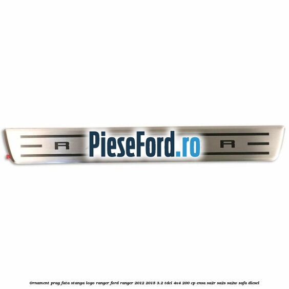 Ornament prag fata stanga logo Ranger Ford Ranger 2012-2015 3.2 TDCi 4x4 200 cp ENSA, SA2R, SA2S, SA2W, SAFA diesel