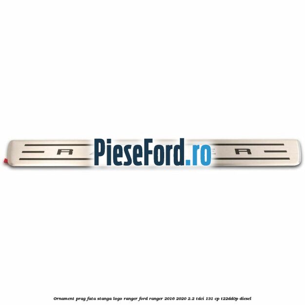 Ornament prag fata stanga logo Ranger Ford Ranger 2016-2020 2.2 TDCi 131 cp T22DD0P diesel