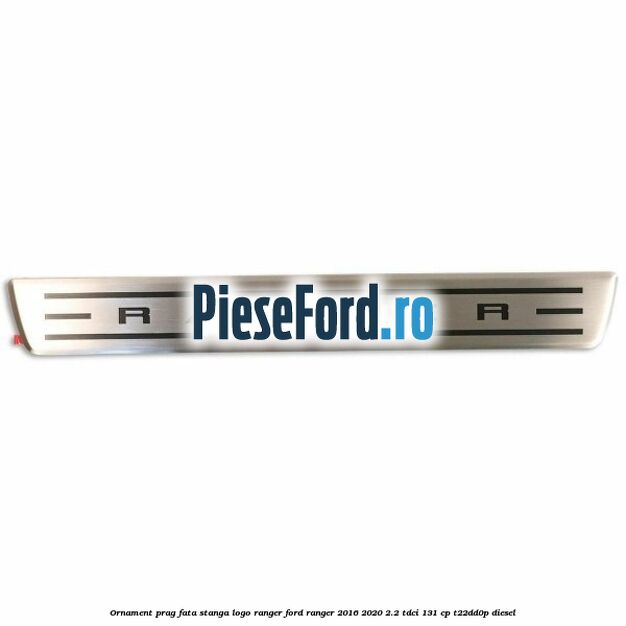 Ornament prag fata stanga logo Ranger Ford Ranger 2016-2020 2.2 TDCi 131 cp T22DD0P diesel