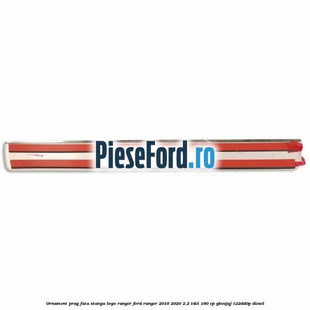 Ornament prag fata stanga logo Ranger Ford Ranger 2016-2020 2.2 TDCi 160 cp Ornament prag fata stanga logo Ranger Ford Ranger 2016-2020 2.2 TDCi 160 cp GBVAJQJ, T22DD0P diesel