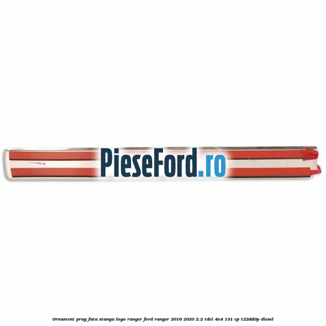 Ornament prag fata stanga logo Ranger Ford Ranger 2016-2020 2.2 TDCi 4x4 131 cp Ornament prag fata stanga logo Ranger Ford Ranger 2016-2020 2.2 TDCi 4x4 131 cp T22DD0P diesel