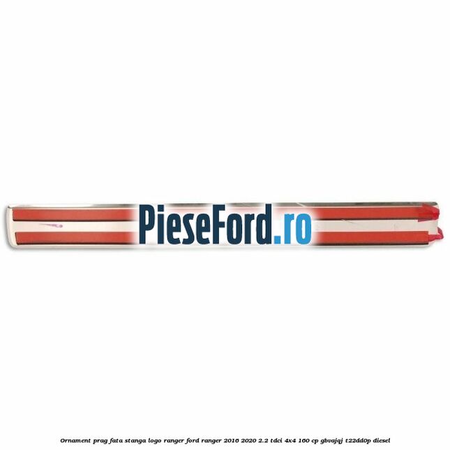 Ornament prag fata stanga logo Ranger Ford Ranger 2016-2020 2.2 TDCi 4x4 160 cp Ornament prag fata stanga logo Ranger Ford Ranger 2016-2020 2.2 TDCi 4x4 160 cp GBVAJQJ, T22DD0P diesel
