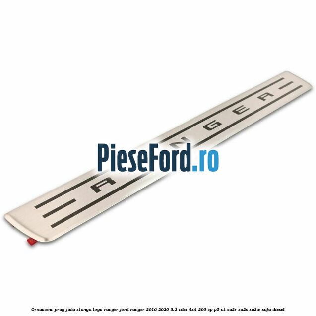 Ornament prag fata stanga logo Ranger Ford Ranger 2016-2020 3.2 TDCi 4x4 200 cp P5-AT, SA2R, SA2S, SA2W, SAFA diesel