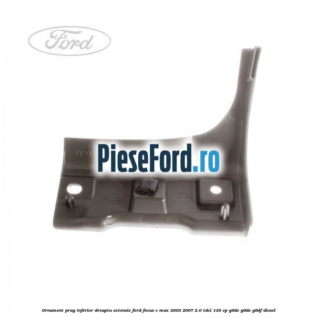 Ornament prag inferior dreapta, extensie Ford Focus C-Max 2003-2007 2.0 TDCi 133 cp G6DC, G6DE, G6DF diesel