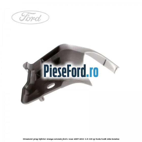 Ornament prag inferior stanga, extensie Ford C-Max 2007-2011 1.6 116 cp HXDA, HXDB, SIDA benzina