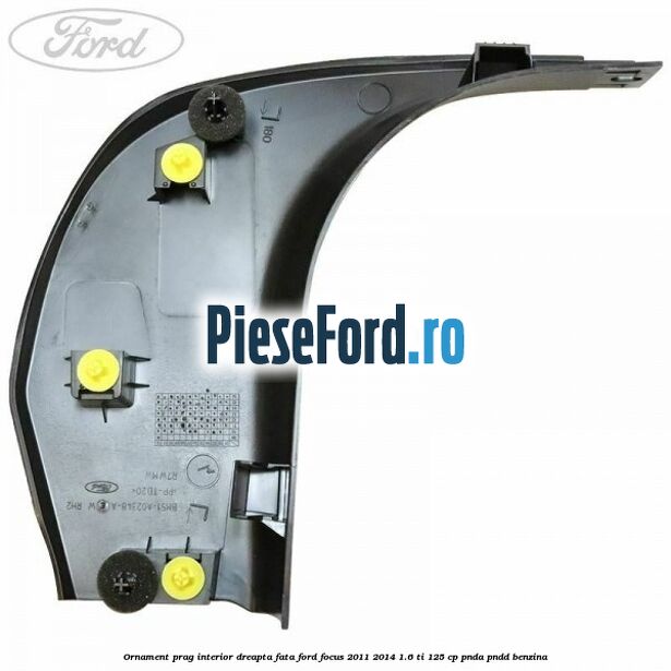 Ornament prag interior dreapta fata Ford Focus 2011-2014 1.6 Ti 125 cp Ornament prag interior dreapta fata Ford Focus 2011-2014 1.6 Ti 125 cp PNDA, PNDD benzina