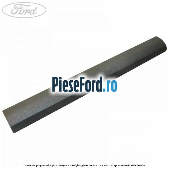 Ornament prag interior fata dreapta 4/5 usi Ford Focus 2008-2011 1.6 Ti 115 cp HXDA, HXDB, SIDA benzina