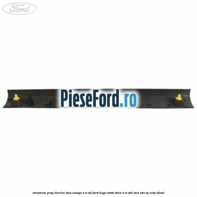 Ornament prag interior fata stanga 4/5 usi Ford Kuga 2008-2012 2.0 TDCI 4x4 163 cp TXDA diesel