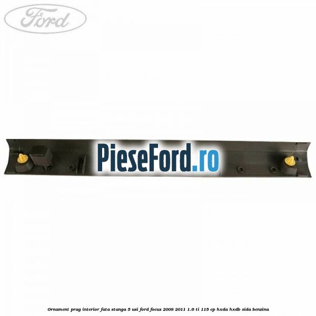 Ornament prag interior fata stanga 5 usi Ford Focus 2008-2011 1.6 Ti 115 cp HXDA, HXDB, SIDA benzina