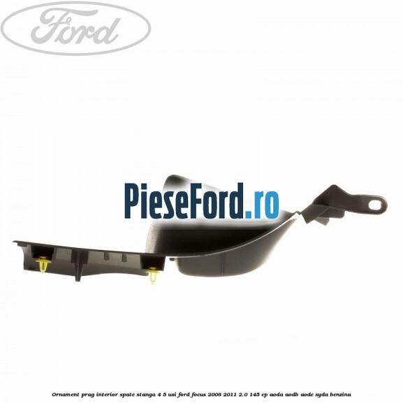 Ornament prag interior spate stanga 4/5 usi Ford Focus 2008-2011 2.0 145 cp Ornament prag interior spate stanga 4/5 usi Ford Focus 2008-2011 2.0 145 cp AODA, AODB, AODE, SYDA benzina