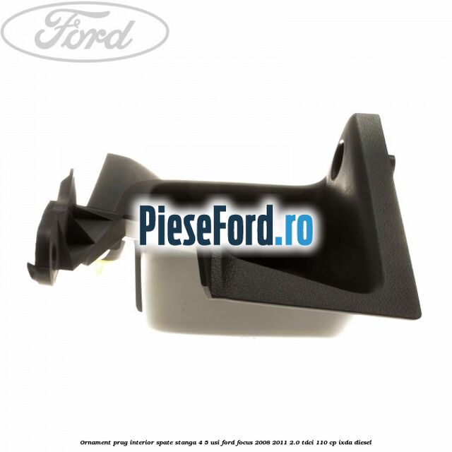 Ornament prag interior spate stanga 4/5 usi Ford Focus 2008-2011 2.0 TDCi 110 cp Ornament prag interior spate stanga 4/5 usi Ford Focus 2008-2011 2.0 TDCi 110 cp IXDA diesel