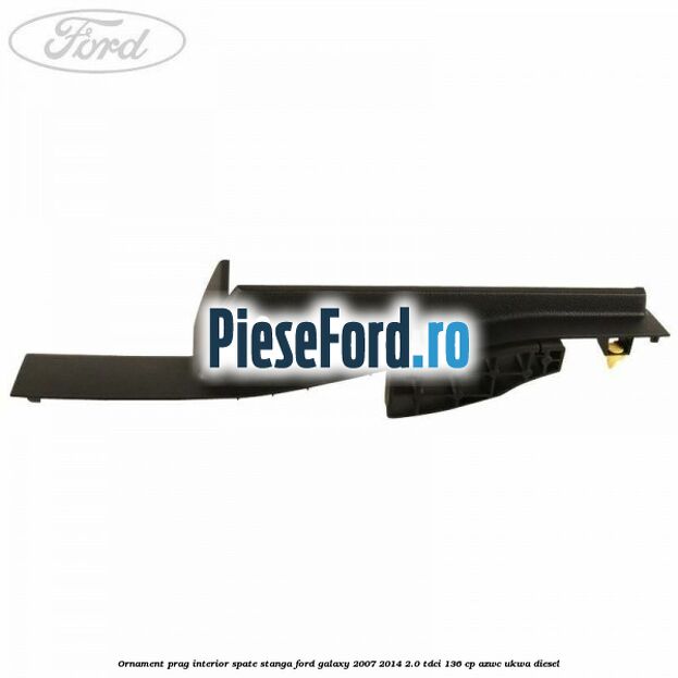 Ornament prag interior spate stanga Ford Galaxy 2007-2014 2.0 TDCi 136 cp AZWC, UKWA diesel