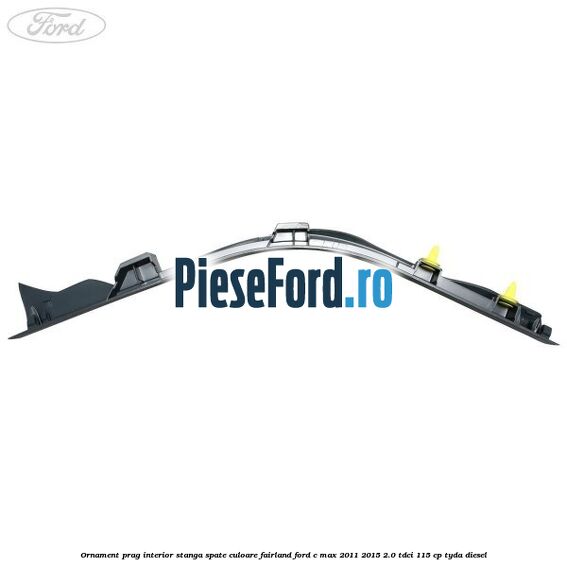 Ornament prag interior stanga spate culoare fairland Ford C-Max 2011-2015 2.0 TDCi 115 cp TYDA diesel