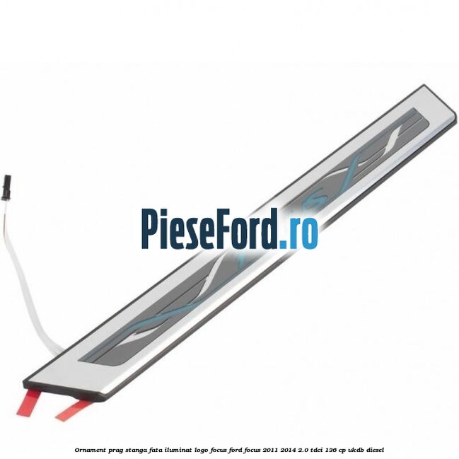 Ornament prag stanga fata iluminat logo Focus Ford Focus 2011-2014 2.0 TDCi 136 cp UKDB diesel