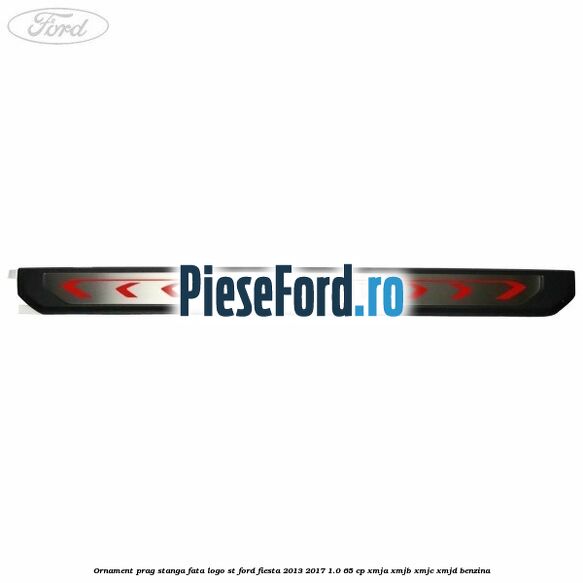 Ornament prag stanga fata logo ST Ford Fiesta 2013-2017 1.0 65 cp XMJA, XMJB, XMJC, XMJD benzina