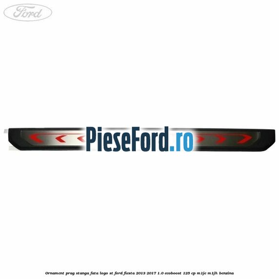 Ornament prag stanga fata logo ST Ford Fiesta 2013-2017 1.0 EcoBoost 125 cp M1JE, M1JH benzina