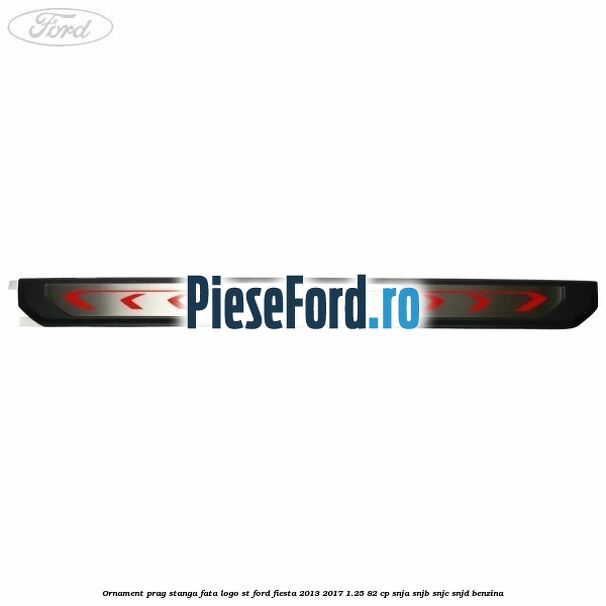 Ornament prag stanga fata logo ST Ford Fiesta 2013-2017 1.25 82 cp SNJA, SNJB, SNJC, SNJD benzina