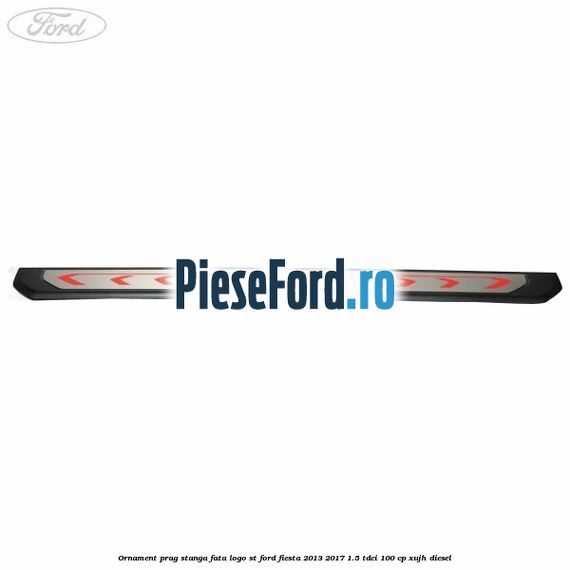Ornament prag stanga fata logo ST Ford Fiesta 2013-2017 1.5 TDCi 100 cp XUJH diesel