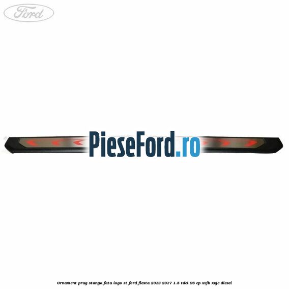 Ornament prag stanga fata logo ST Ford Fiesta 2013-2017 1.5 TDCi 95 cp XVJB, XVJC diesel