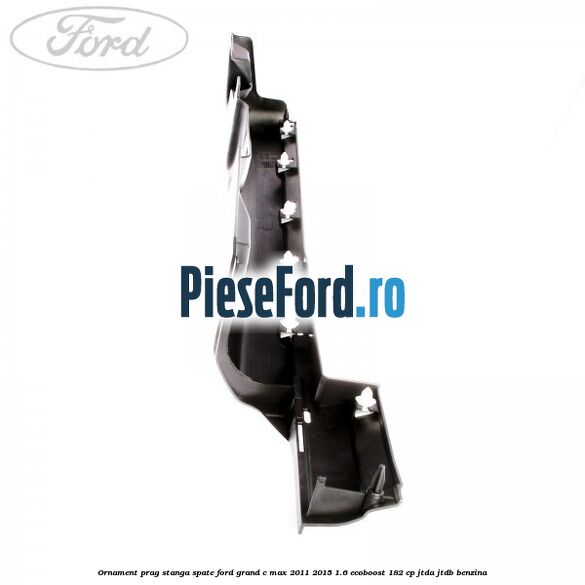 Ornament prag stanga spate Ford Grand C-Max 2011-2015 1.6 EcoBoost 182 cp JTDA, JTDB benzina