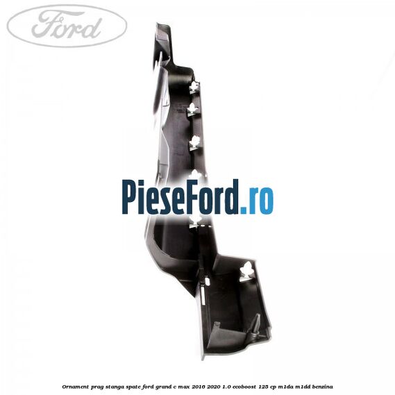 Ornament prag stanga spate Ford Grand C-Max 2016-2020 1.0 EcoBoost 125 cp M1DA, M1DD benzina