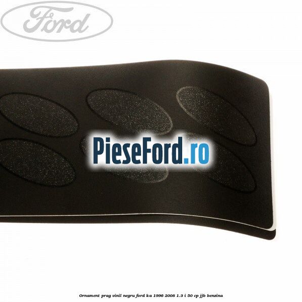 Ornament prag, vinil, negru Ford Ka 1996-2008 1.3 i 50 cp