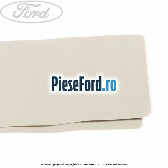 Ornament prag, vinil, negru Ford Ka 1996-2008 1.3 i 70 cp A9A, A9B benzina