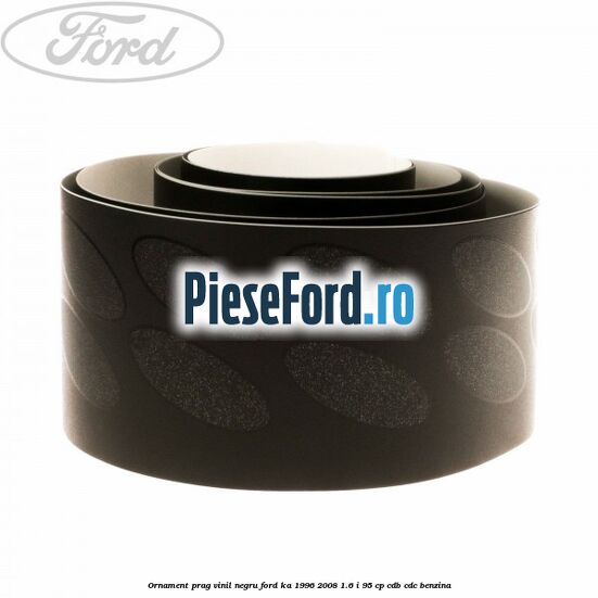Ornament prag, vinil, negru Ford Ka 1996-2008 1.6 i 95 cp CDB, CDC benzina