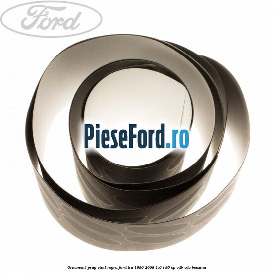 Ornament prag, vinil, negru Ford Ka 1996-2008 1.6 i 95 cp CDB, CDC benzina