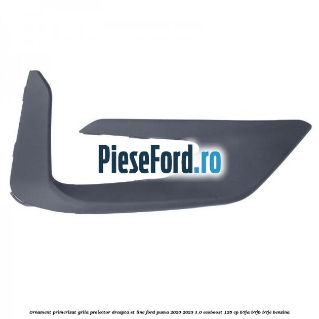 Ornament primerizat grila proiector dreapta ST Line Ford Puma 2020-2023 1.0 EcoBoost 125 cp B7JA, B7JB, B7JE benzina