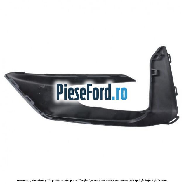 Ornament primerizat grila proiector dreapta ST Line Ford Puma 2020-2023 1.0 EcoBoost 125 cp B7JA, B7JB, B7JE benzina