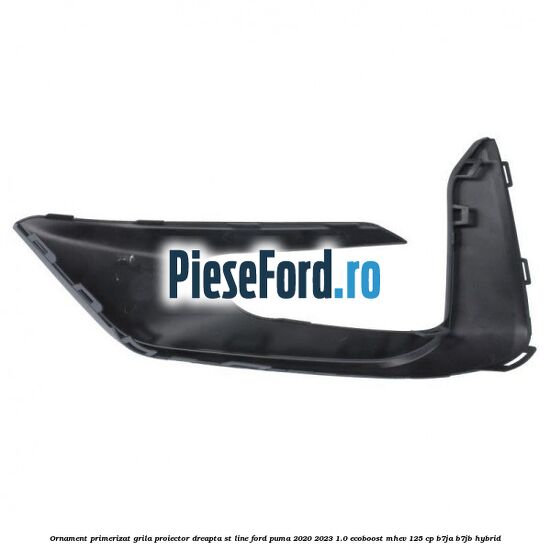 Ornament primerizat grila proiector dreapta ST Line Ford Puma 2020-2023 1.0 EcoBoost mHEV 125 cp B7JA, B7JB Hybrid