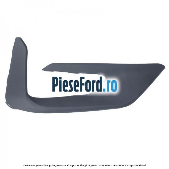 Ornament primerizat grila proiector dreapta ST Line Ford Puma 2020-2023 1.5 EcoBlue 120 cp ZTDA diesel