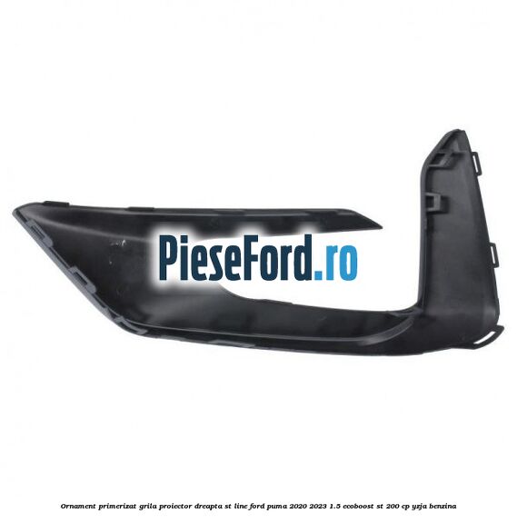 Ornament primerizat grila proiector dreapta ST Line Ford Puma 2020-2023 1.5 EcoBoost ST 200 cp YZJA benzina
